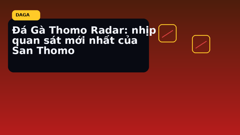 nhịp quan sát mới nhất của Sàn Thomo tại Đá Gà Thomo Radar
