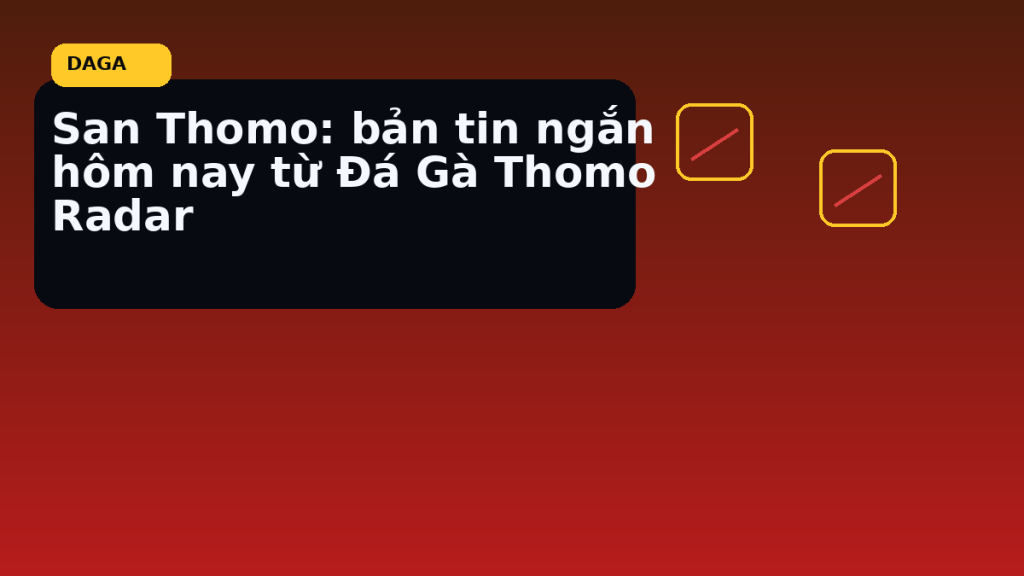 Sàn Thomo: bản tin ngắn hôm nay từ Đá Gà Thomo Radar tại Đá Gà Thomo Radar