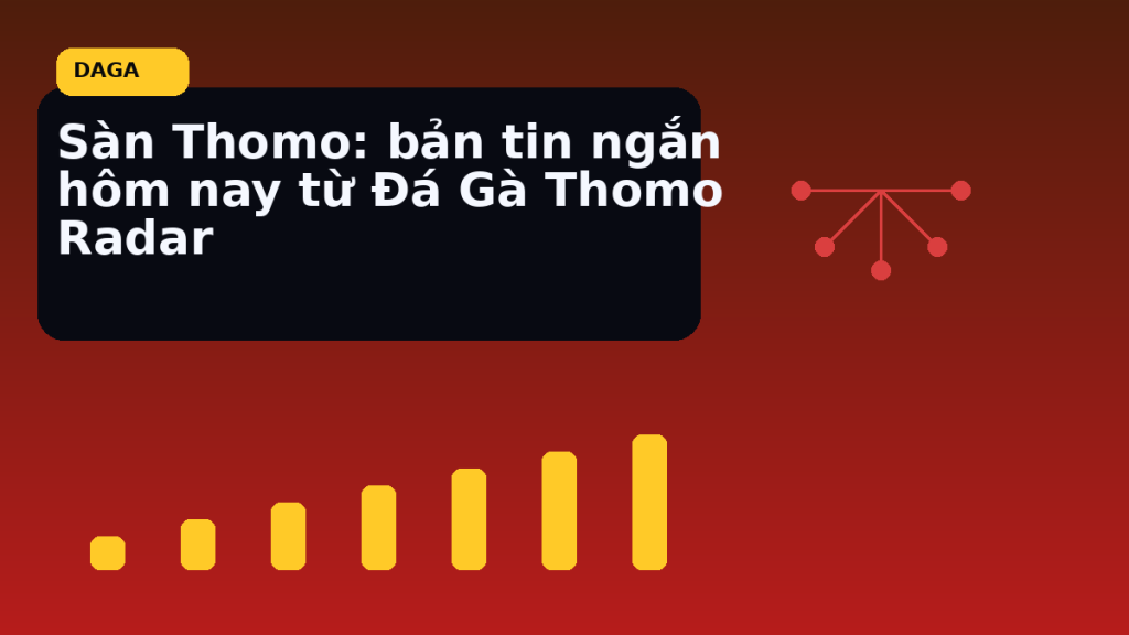 Sàn Thomo: bản tin ngắn hôm nay từ Đá Gà Thomo Radar tại Đá Gà Thomo Radar