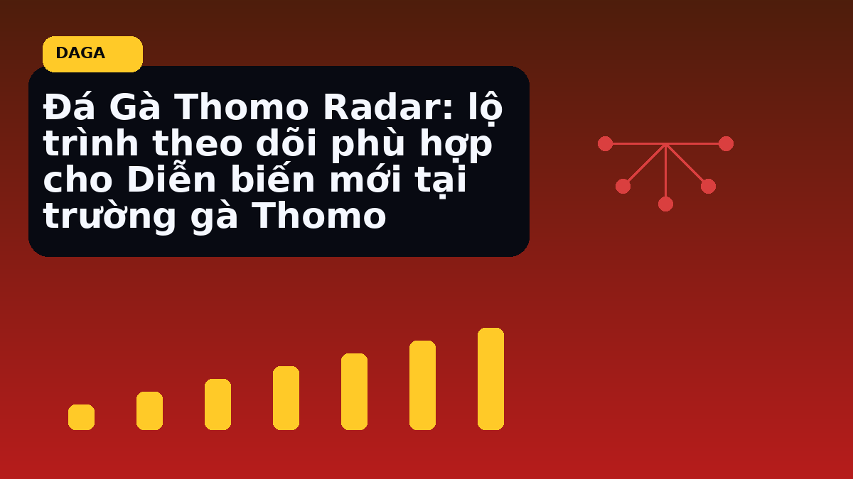 Đá Gà Thomo Radar: lộ trình theo dõi phù hợp cho Diễn biến mới tại trường gà Thomo