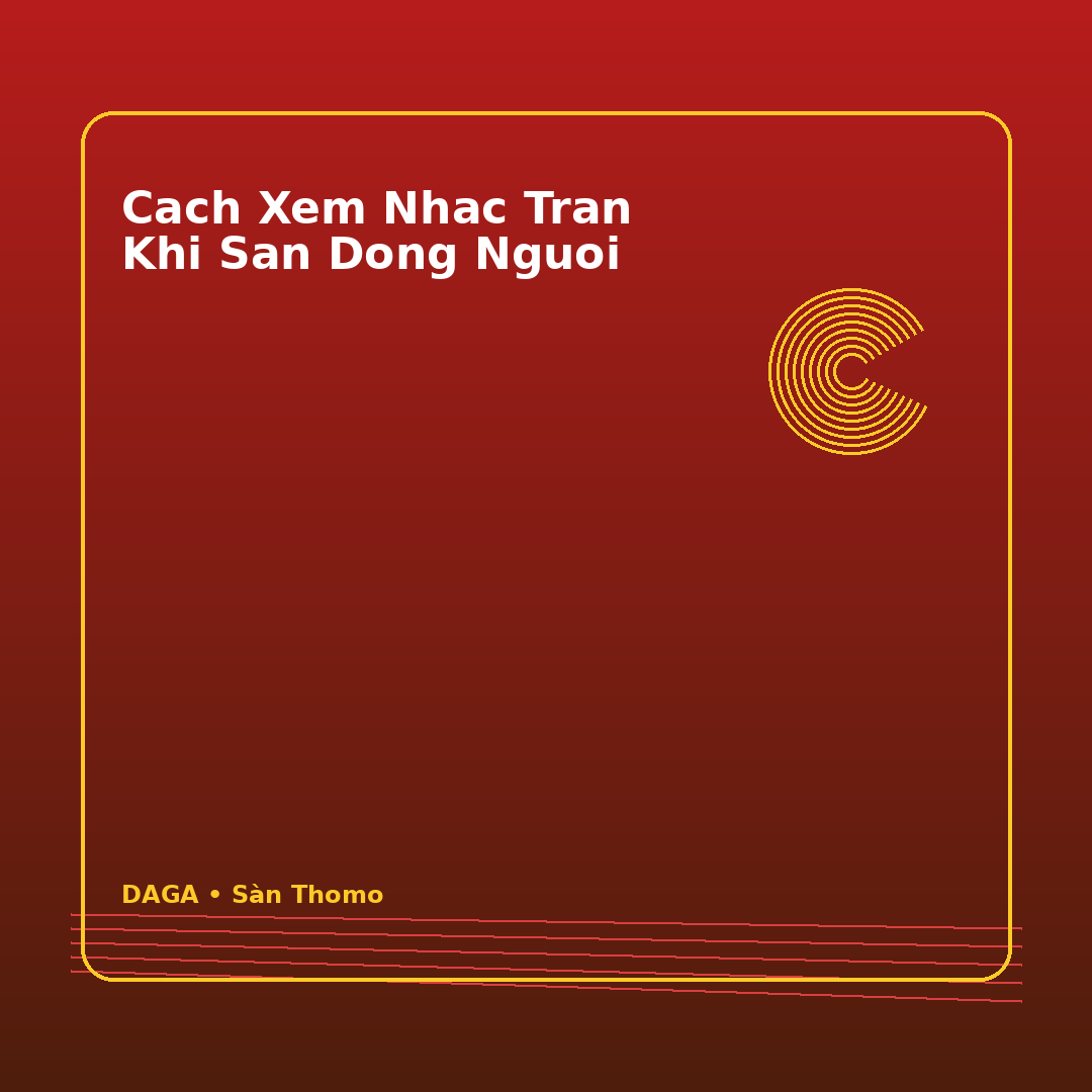cach xem nhac tran khi san dong nguoi