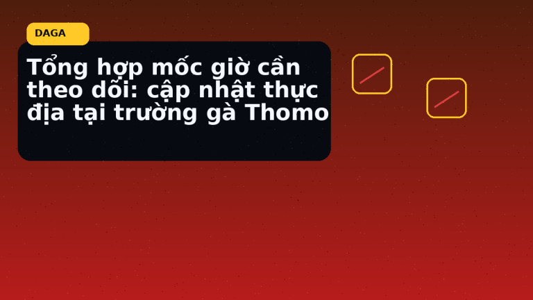 Bản tin Thomo minh hoạ cho Tổng hợp mốc giờ cần theo dõi: cập nhật thực địa tại trường gà Thomo