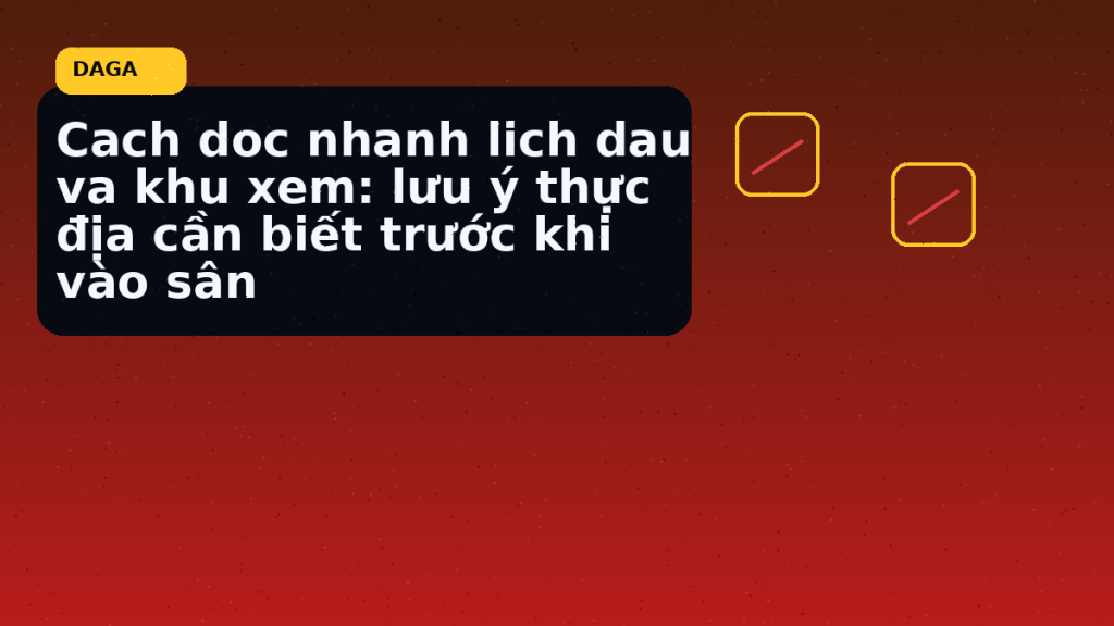 Minh họa thực địa cho Cach doc nhanh lich dau va khu xem: lưu ý thực địa cần biết trước khi vào sân tại Đá Gà Thomo Radar