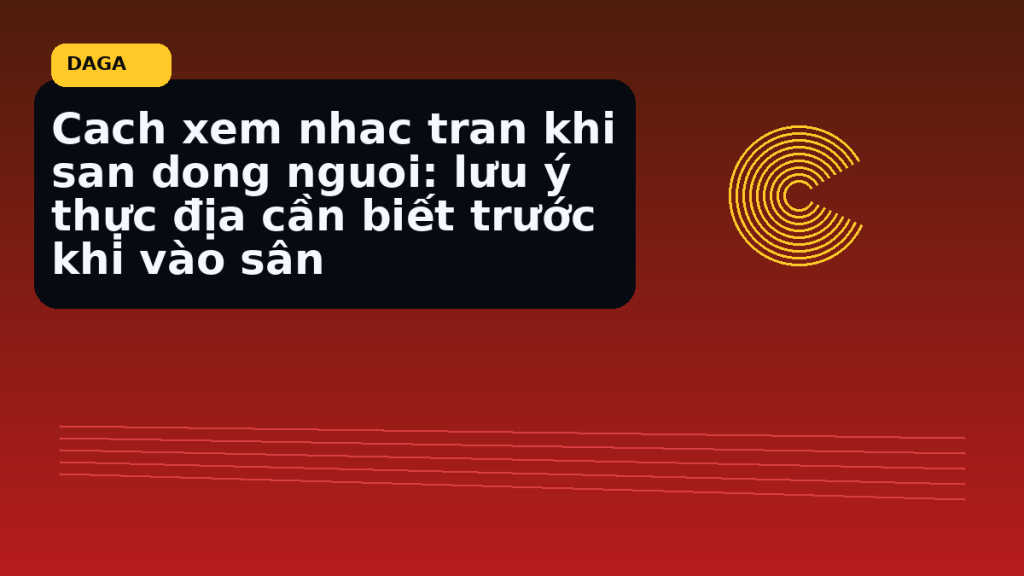 Minh họa thực địa cho Cach xem nhac tran khi san dong nguoi: lưu ý thực địa cần biết trước khi vào sân tại Đá Gà Thomo Radar