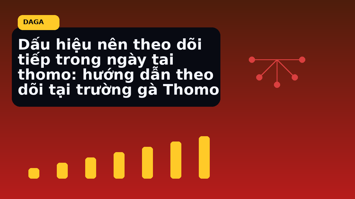 Dấu hiệu nên theo dõi tiếp trong ngày tai thomo: hướng dẫn theo dõi tại trường gà Thomo