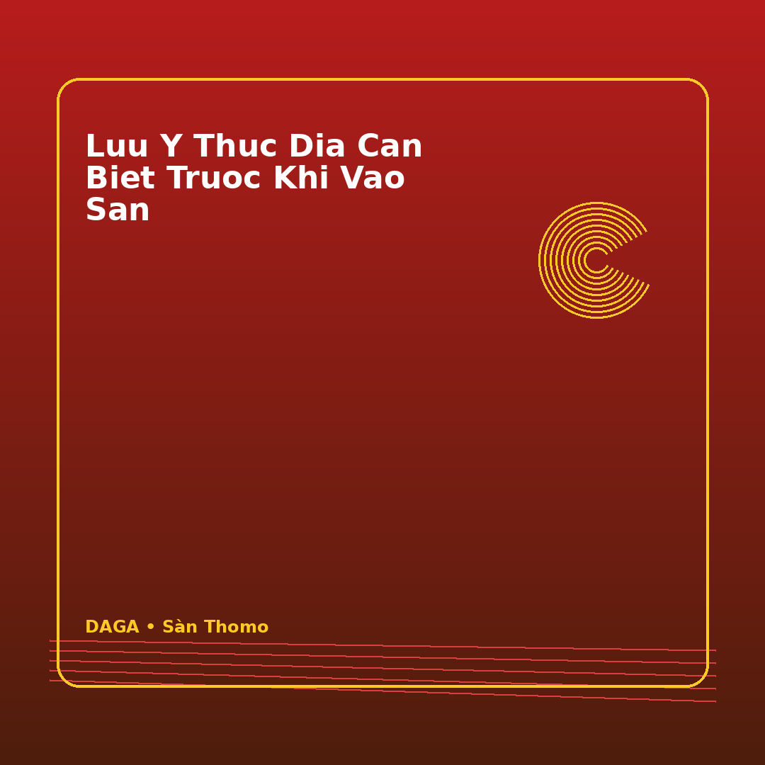 luu y thuc dia can biet truoc khi vao san