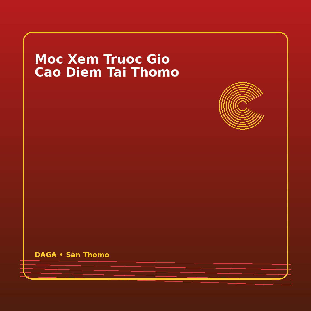 moc xem truoc gio cao diem tai thomo