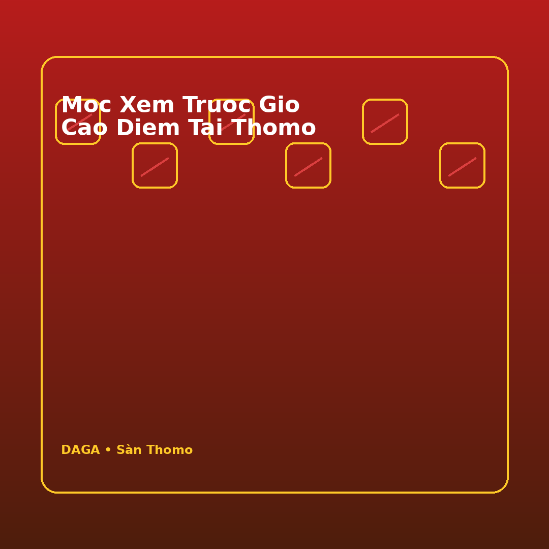 moc xem truoc gio cao diem tai thomo