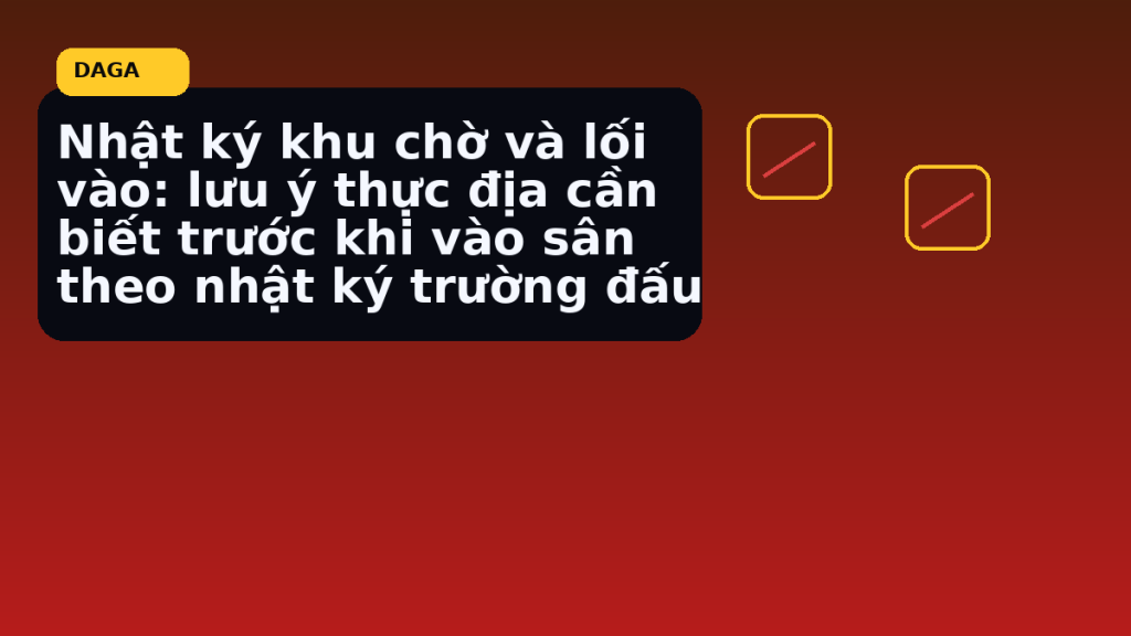 Minh họa thực địa cho Nhật ký khu chờ và lối vào: lưu ý thực địa cần biết trước khi vào sân theo nhật ký trường đấu tại Đá Gà Thomo Radar