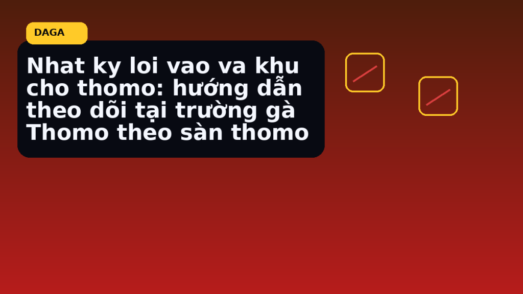 Minh họa thực địa cho Nhat ky loi vao va khu cho thomo: hướng dẫn theo dõi tại trường gà Thomo theo sàn thomo tại Đá Gà Thomo Radar
