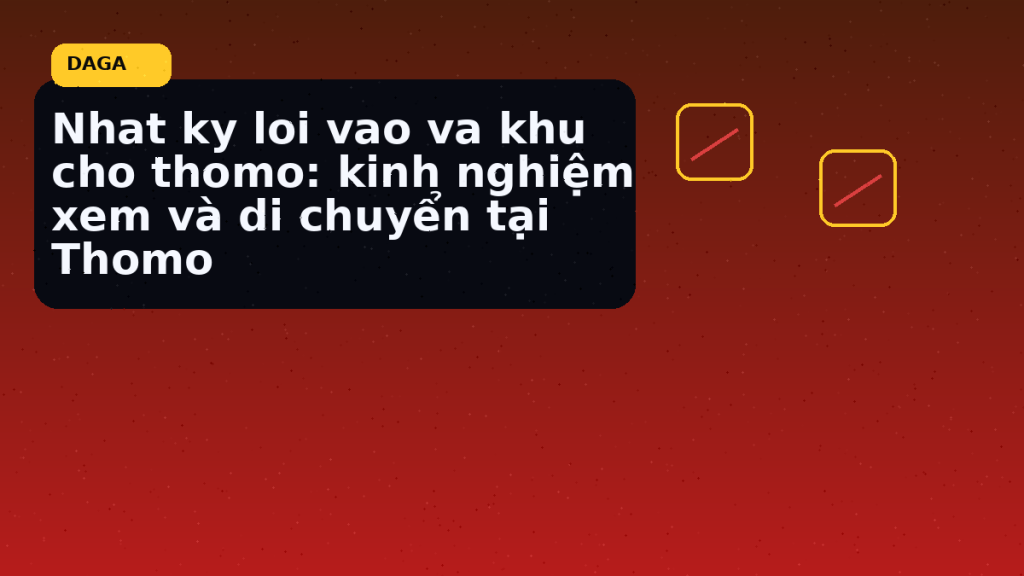 Minh họa thực địa cho Nhat ky loi vao va khu cho thomo: kinh nghiệm xem và di chuyển tại Thomo tại Đá Gà Thomo Radar
