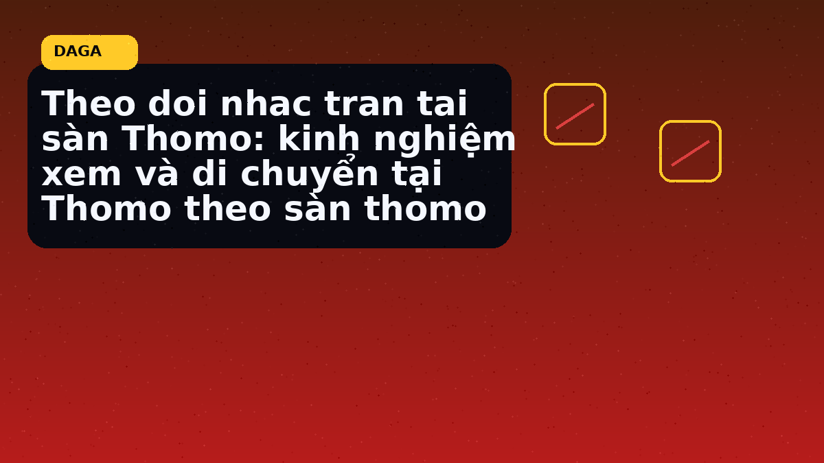 Theo doi nhac tran tai sàn Thomo: kinh nghiệm xem và di chuyển tại Thomo theo sàn thomo